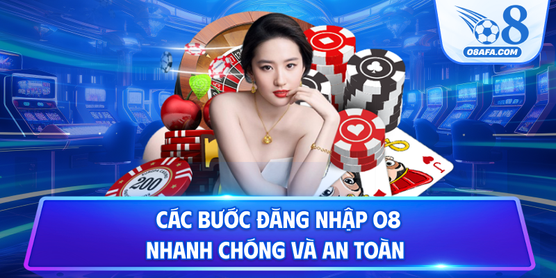 Các bước đăng nhập O8 nhanh chóng và an toàn