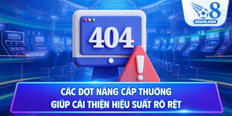Các đợt nâng cấp thường giúp cải thiện hiệu suất rõ rệt