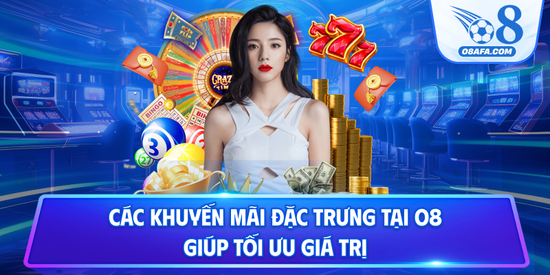 Các khuyến mãi đặc trưng tại O8 giúp tối ưu giá trị