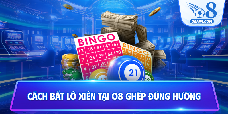 Cách bắt lô xiên tại O8 ghép đúng hướng