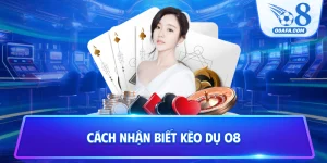 Cách nhận biết kèo dụ O8