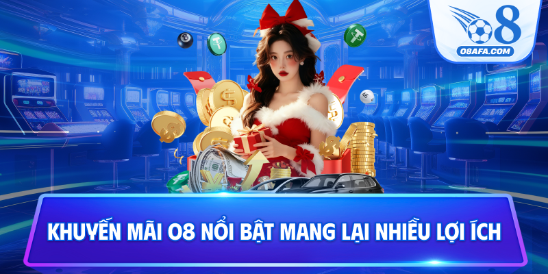Khuyến mãi O8 nổi bật mang lại nhiều lợi ích