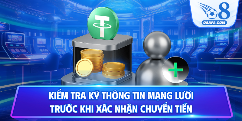 Kiểm tra kỹ thông tin mạng lưới trước khi xác nhận chuyển tiền