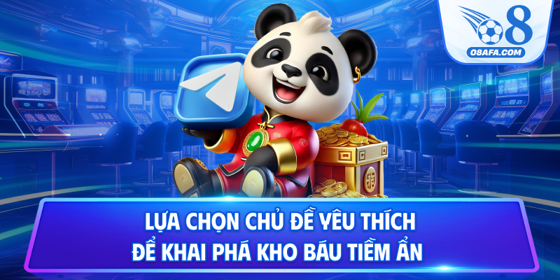 Lựa chọn chủ đề yêu thích để khai phá kho báu tiềm ẩn