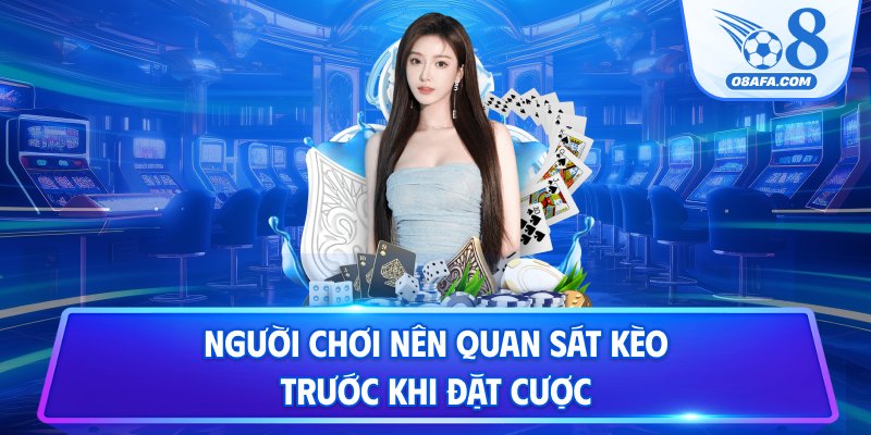 Người chơi nên quan sát kèo trước khi đặt cược