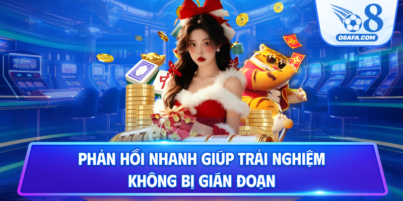 Phản hồi nhanh giúp trải nghiệm không bị gián đoạn