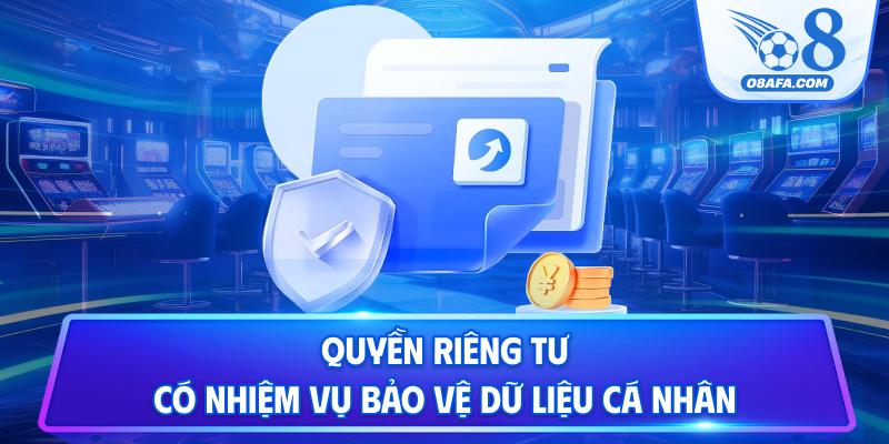 Quyền riêng tư có nhiệm vụ bảo vệ dữ liệu cá nhân