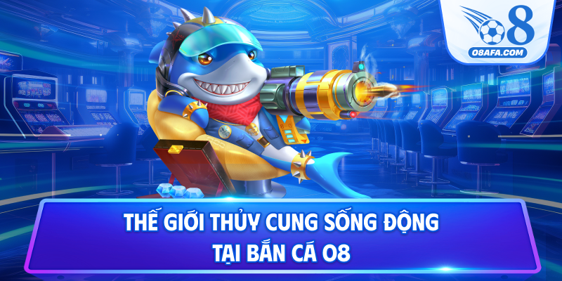 Thế giới thủy cung sống động tại bắn cá O8